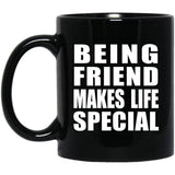 Being Friend Makes Life Special - 11oz Coffee Mug Black