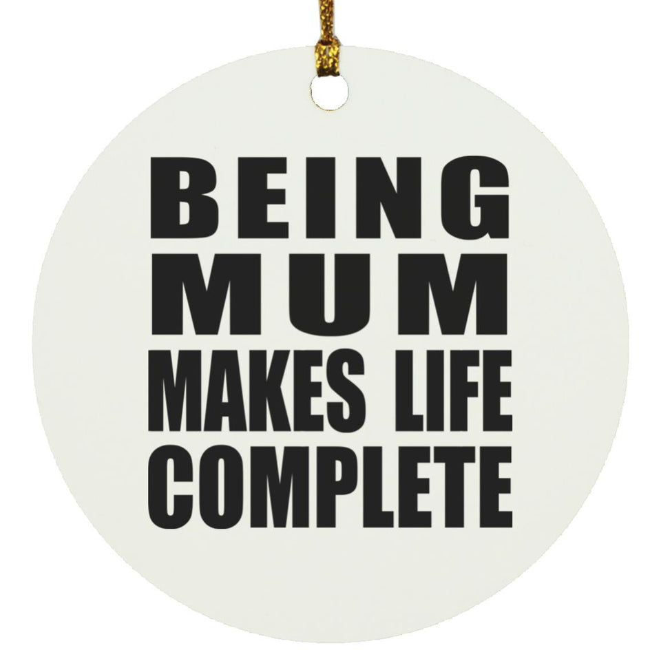 Being Mum Makes Life Complete - Circle Ornament