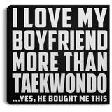 I Love My Boyfriend More Than Taekwondo - Canvas Square