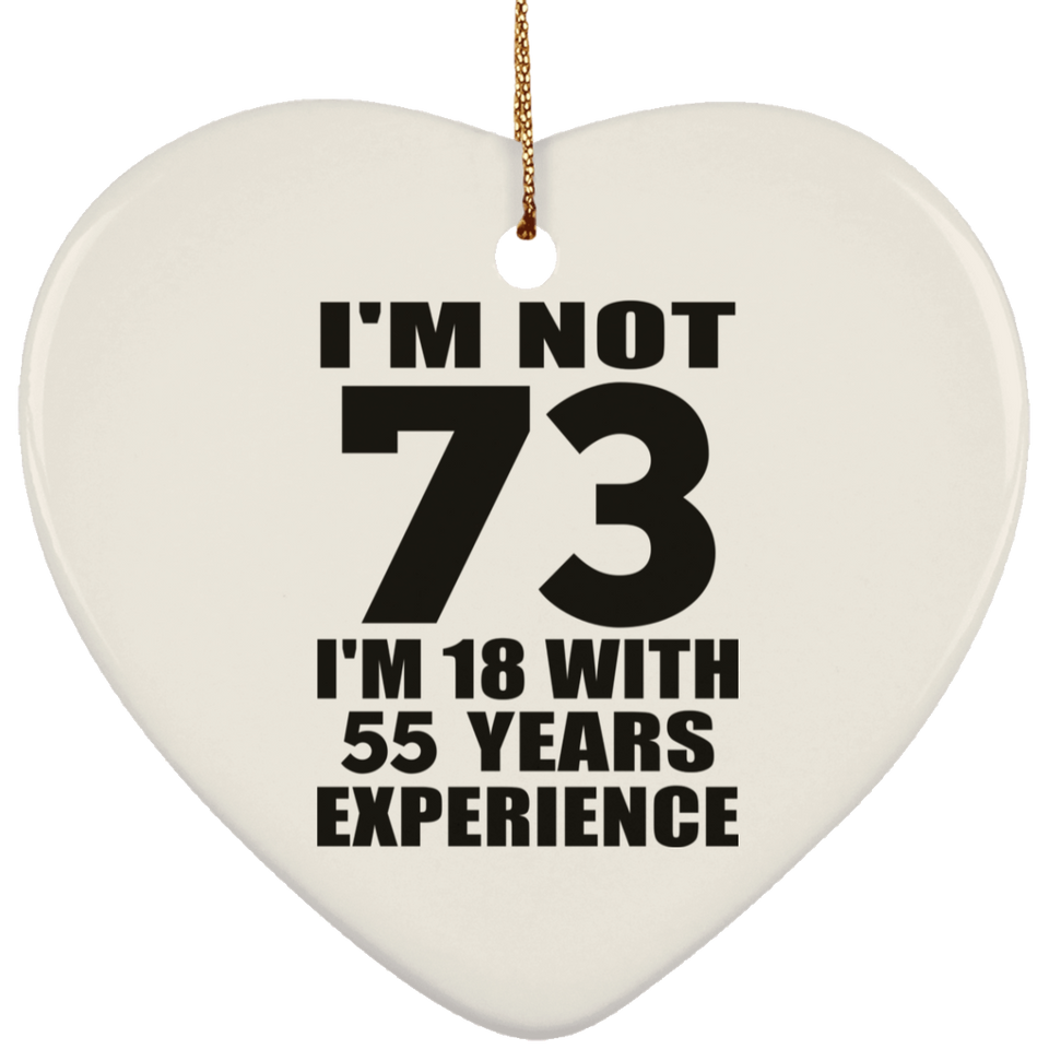 73rd Birthday I'm Not 73 I'm 18 With 55 Years Experience - Heart Ornament