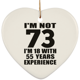 73rd Birthday I'm Not 73 I'm 18 With 55 Years Experience - Heart Ornament