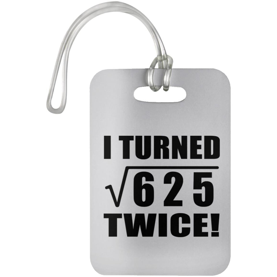 50th Birthday I Turned Square Root of 625 Twice - Luggage Bag Tag