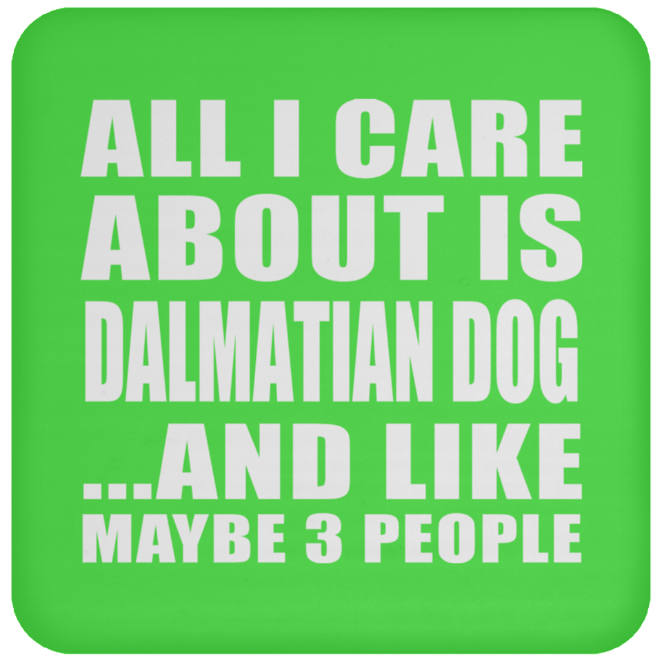 All I Care About Is Dalmatian Dog - Drink Coaster