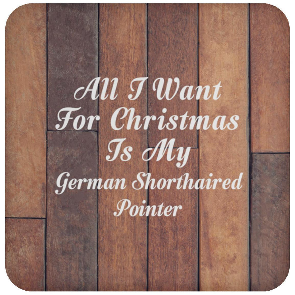 All I Want For Christmas Is My German Shorthaired Pointer - Drink Coaster E