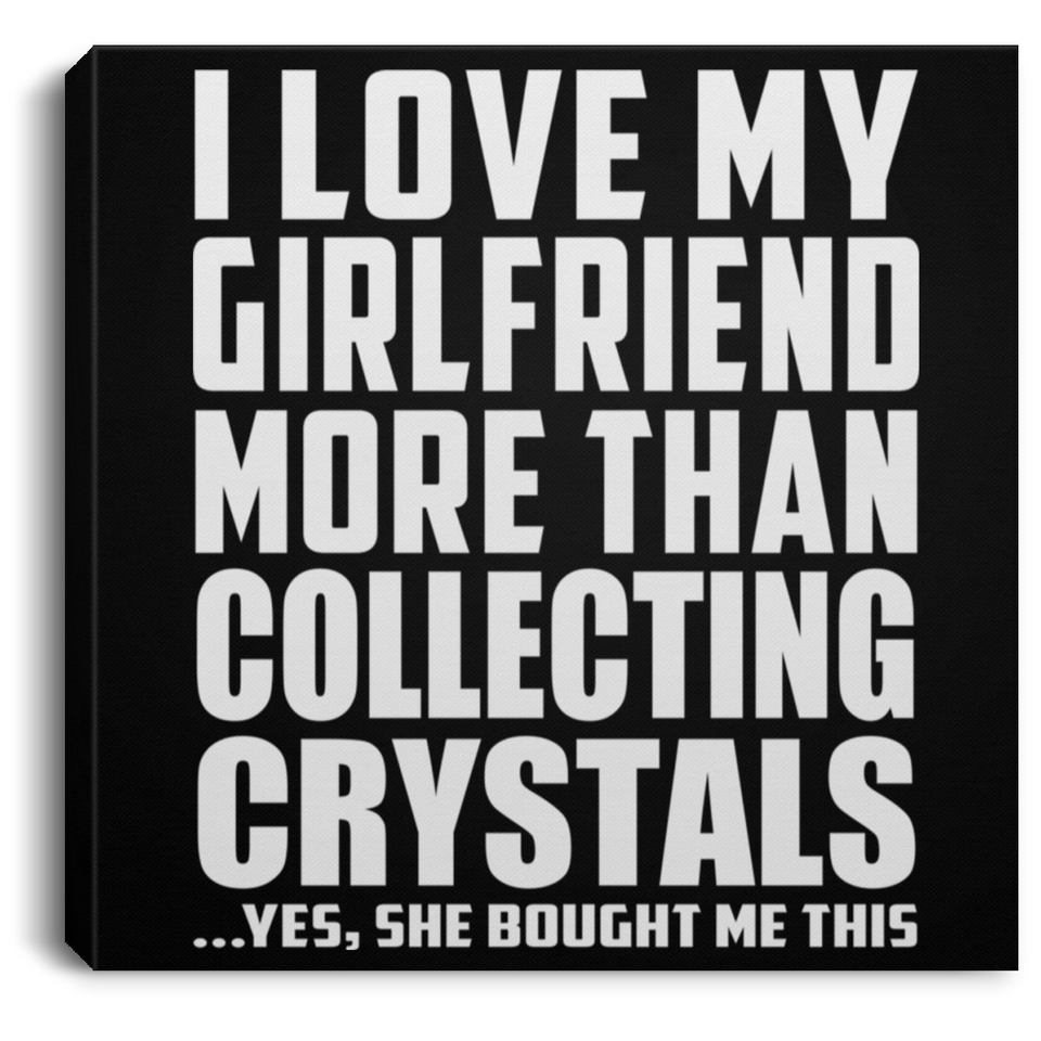 I Love My Girlfriend More Than Collecting Crystals - Canvas Square