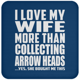 I Love My Wife More Than Collecting Arrow Heads - Drink Coaster