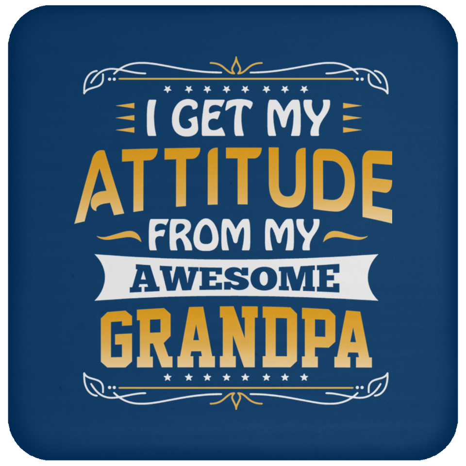 I Get My Attitude From My Awesome Grandpa - Drink Coaster