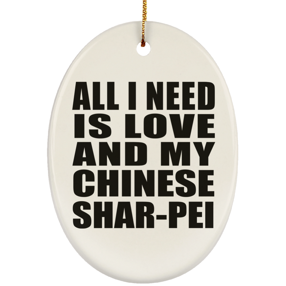 All I Need Is Love And My Chinese Shar-Pei - Oval Ornament
