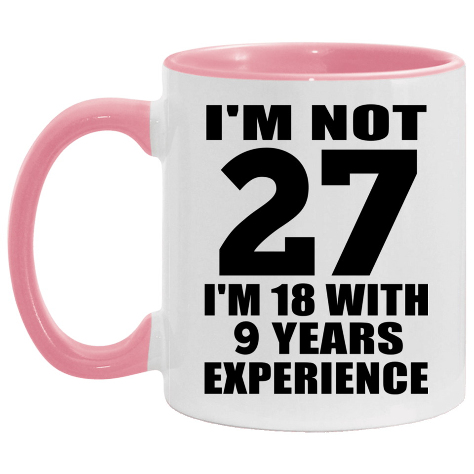 27th Birthday I'm Not 27 I'm 18 With 9 Years Experience - 11oz Accent Mug Pink