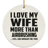 I Love My Wife More Than Airbrushing - Circle Ornament