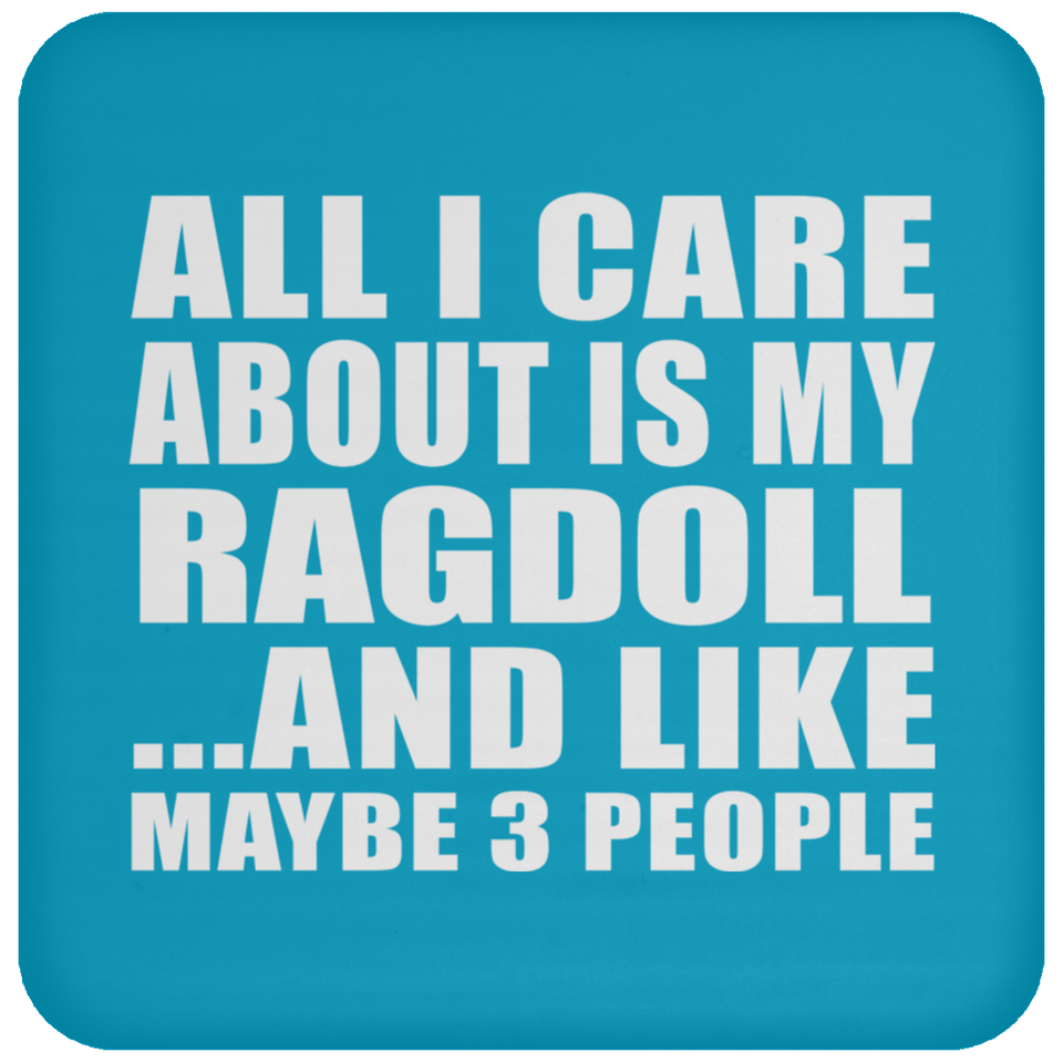 All I Care About Is My Ragdoll - Drink Coaster