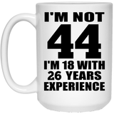 44th Birthday I'm Not 44 I'm 18 With 26 Years Experience - 15oz Coffee Mug