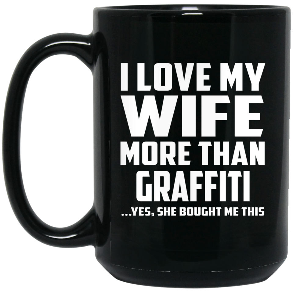I Love My Wife More Than Graffiti - 15 Oz Coffee Mug