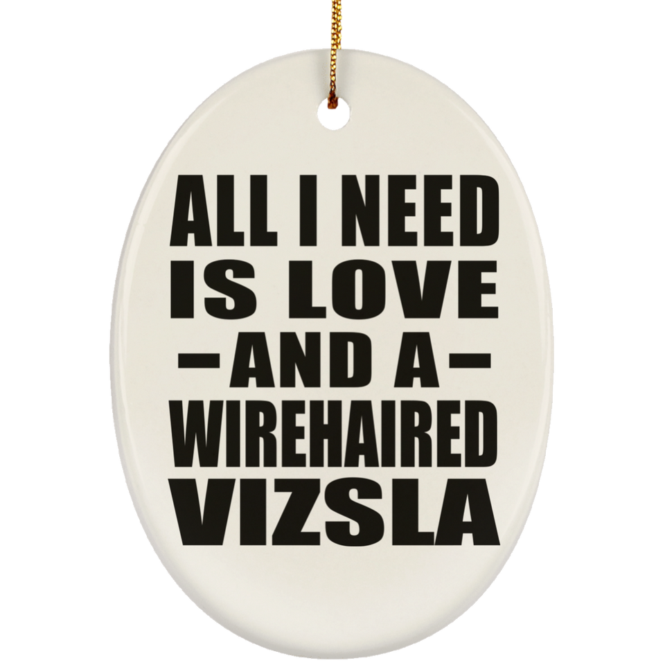 All I Need Is Love And A Wirehaired Vizsla - Oval Ornament