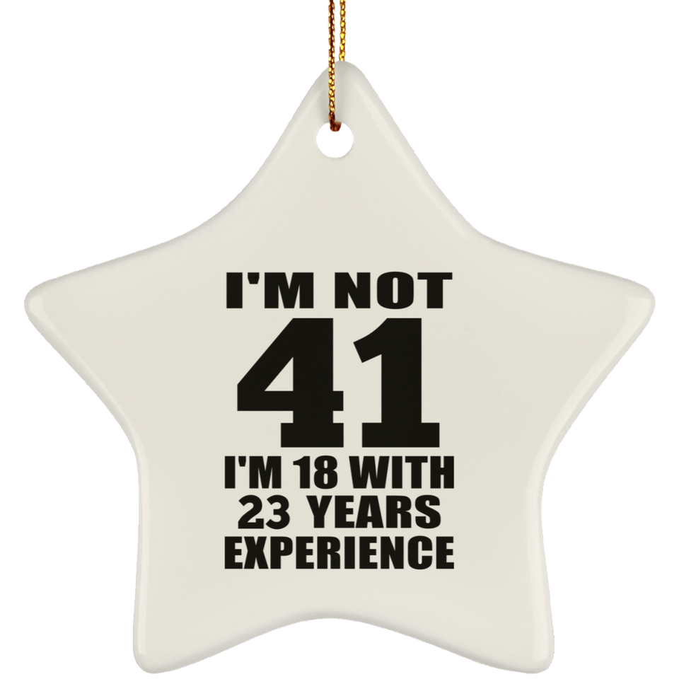 41st Birthday I'm Not 41 I'm 18 With 23 Years Experience - Star Ornament
