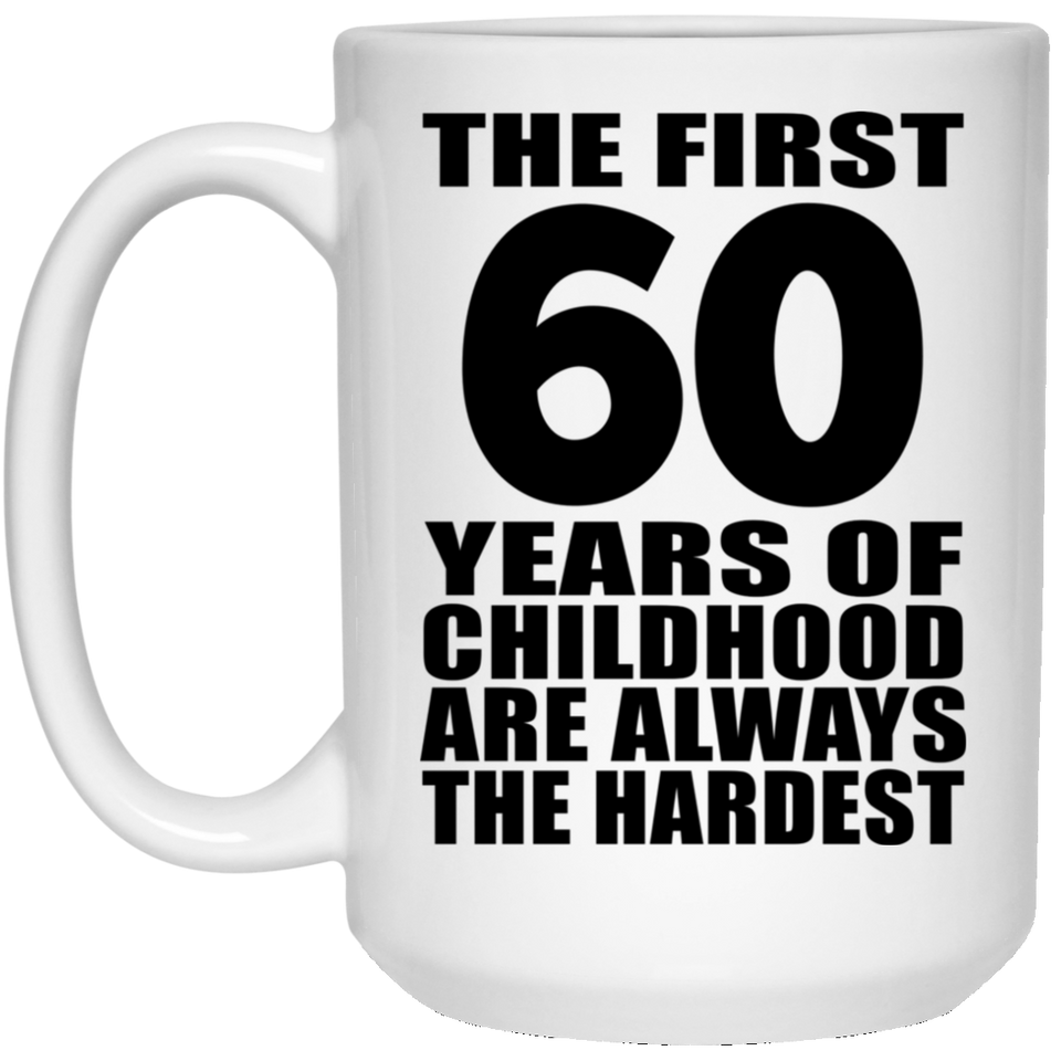 60th Birthday First 60 Years of Childhood Are The Hardest - 15oz Coffee Mug