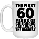 60th Birthday First 60 Years of Childhood Are The Hardest - 15oz Coffee Mug
