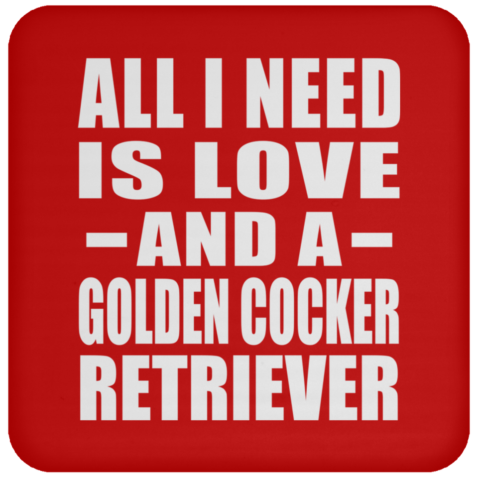 All I Need Is Love And A Golden Cocker Retriever - Drink Coaster