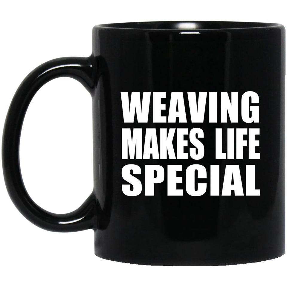 Weaving Makes Life Special - 11oz Coffee Mug Black