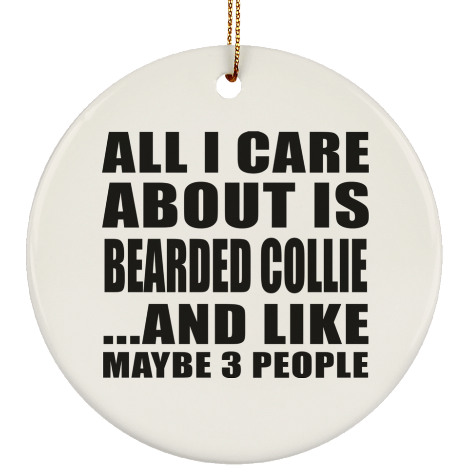 All I Care About Is Bearded Collie - Circle Ornament
