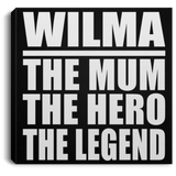 Wilma The Mum The Hero The Legend - Canvas Square