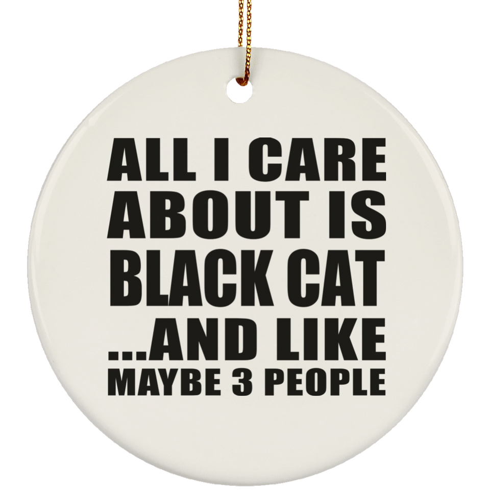 All I Care About Is Black Cat - Circle Ornament
