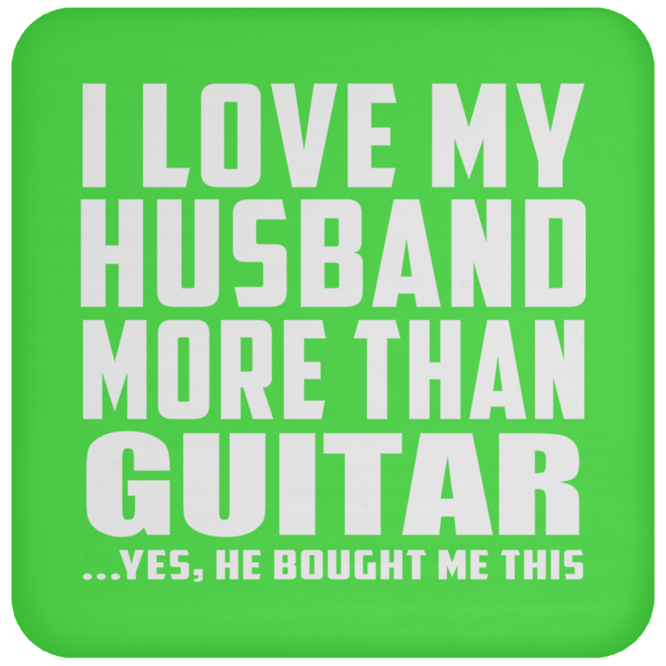 I Love My Husband More Than Guitar - Drink Coaster