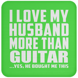 I Love My Husband More Than Guitar - Drink Coaster