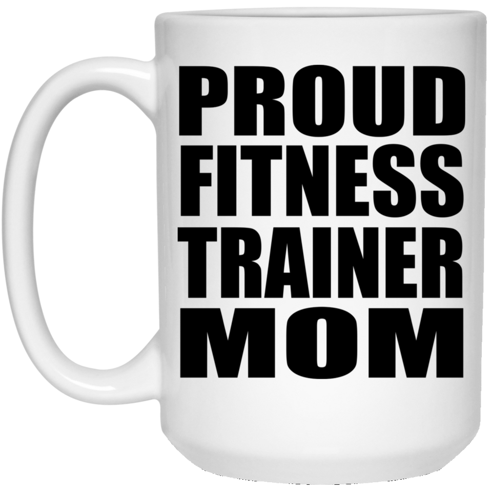 Proud Fitness Trainer Mom - 15oz Coffee Mug