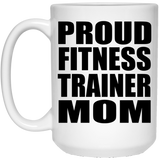 Proud Fitness Trainer Mom - 15oz Coffee Mug