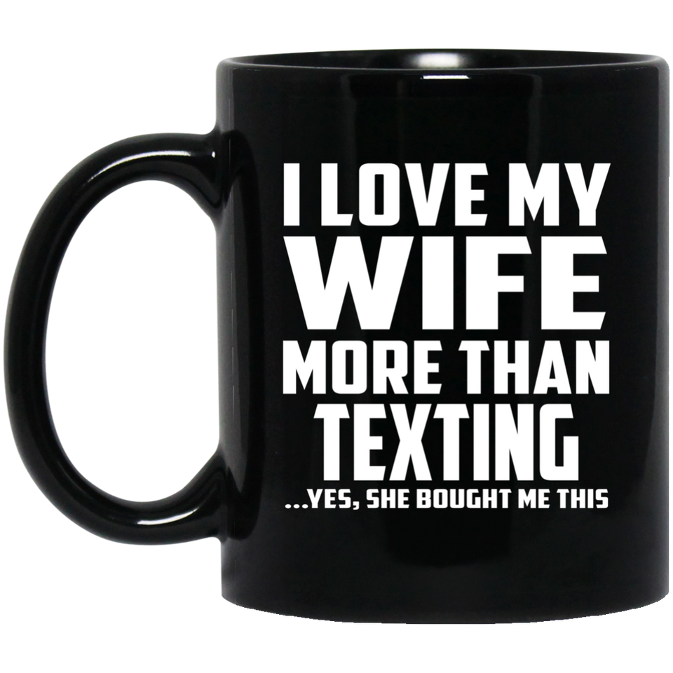 I Love My Wife More Than Texting - 11 Oz Coffee Mug Black