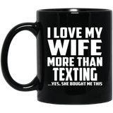 I Love My Wife More Than Texting - 11 Oz Coffee Mug Black