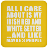 All I Care About Is My Irish Red And White Setter - Drink Coaster
