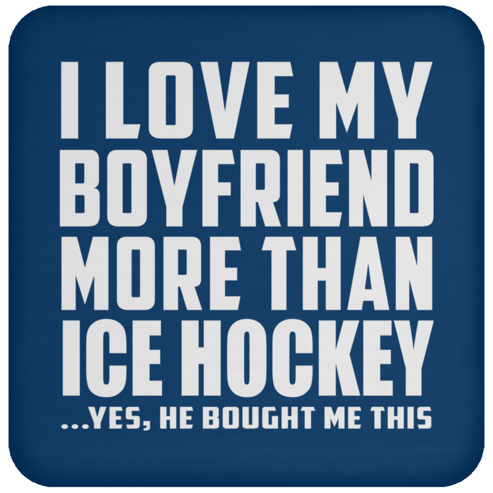 I Love My Boyfriend More Than Ice Hockey - Drink Coaster