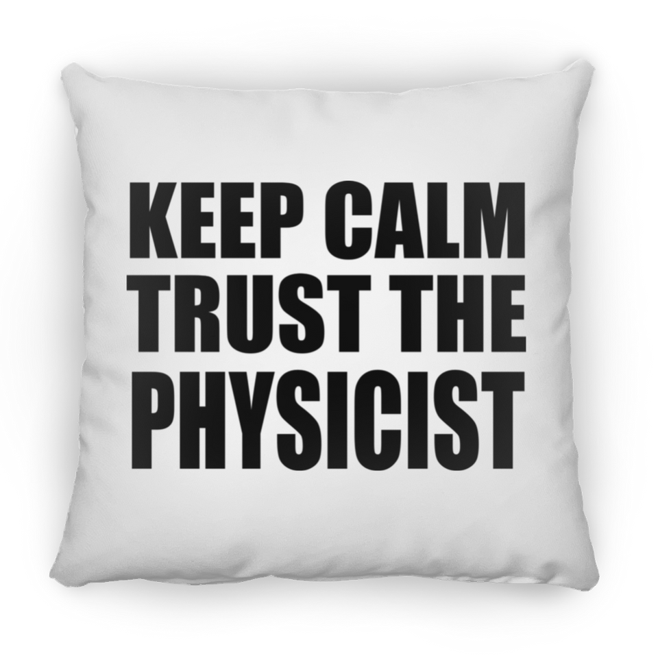 Keep Calm and Trust The Physicist - Throw Pillow