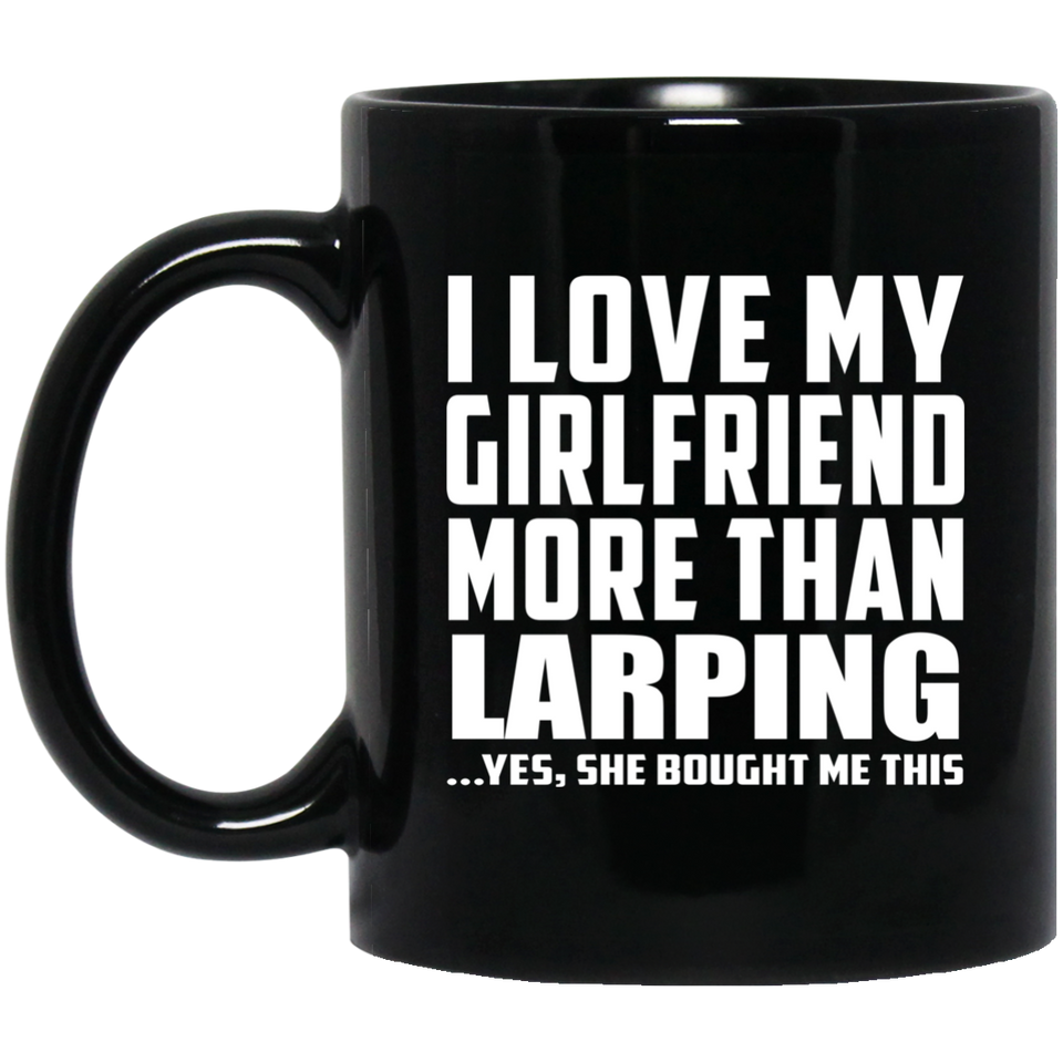 I Love My Girlfriend More Than Larping - 11 Oz Coffee Mug Black