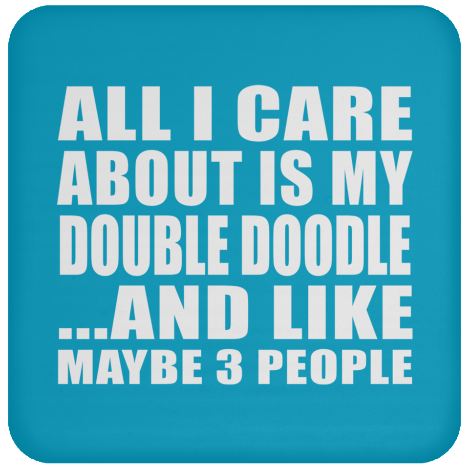 All I Care About Is My Double Doodle - Drink Coaster