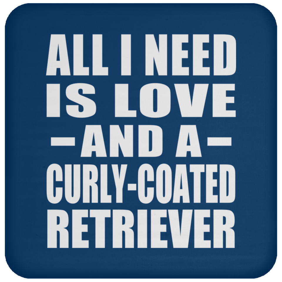 All I Need Is Love And A Curly-Coated Retriever - Drink Coaster