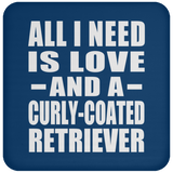 All I Need Is Love And A Curly-Coated Retriever - Drink Coaster