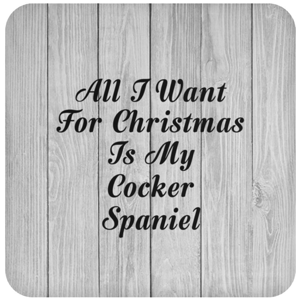 All I Want For Christmas Is My Cocker Spaniel - Drink Coaster F