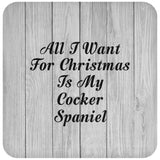 All I Want For Christmas Is My Cocker Spaniel - Drink Coaster F