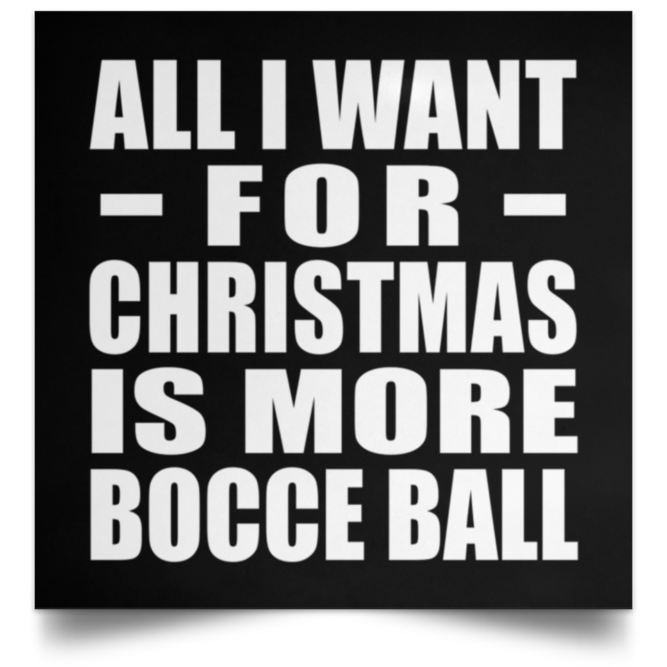 All I Want For Christmas Is More Bocce Ball - Poster Square
