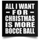 All I Want For Christmas Is More Bocce Ball - Poster Square