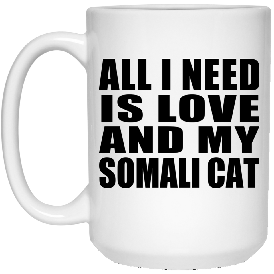 All I Need Is Love And My Somali Cat - 15 Oz Coffee Mug