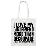 I Love My Girlfriend More Than Decoupage - Tote Bag White