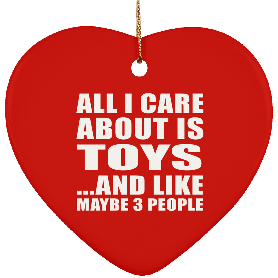 All I Care About Is Toys - Heart Ornament