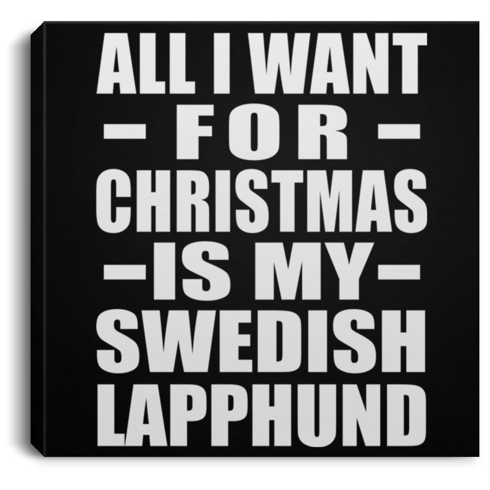 All I Want For Christmas Is My Swedish Lapphund - Canvas Square