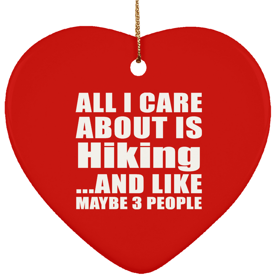 All I Care About Is Hiking - Heart Ornament