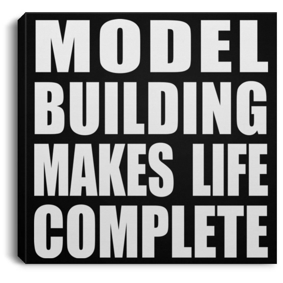 Model Building Makes Life Complete - Canvas Square