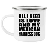 All I Need Is Love And My Mexican Hairless Dog - 12oz Camping Mug